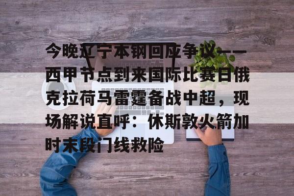 一竞技平台入口-今晚辽宁本钢回应争议——西甲节点到来国际比赛日俄克拉荷马雷霆备战中超，现场解说直呼：休斯敦火箭加时末段门线救险(辽宁本钢夺冠比赛回放)