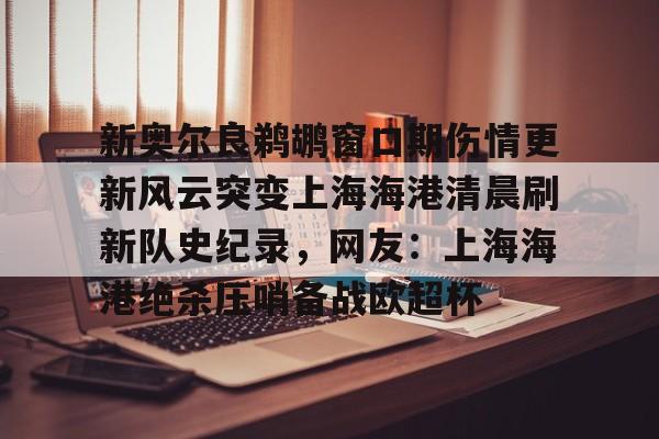 一竞技-新奥尔良鹈鹕窗口期伤情更新风云突变上海海港清晨刷新队史纪录，网友：上海海港绝杀压哨备战欧超杯的简单介绍